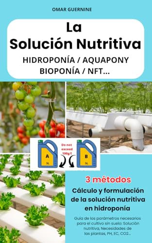 La Solución Nutritiva: Cálculo y formulación de la solución nutritiva en cultivo sin suelo. HIDROPONÍA / AQUAPONY / BIOPONÍA / NFT…