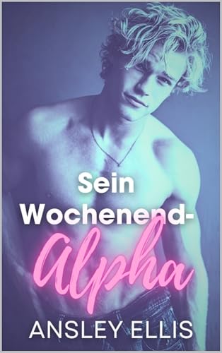 Sein Wochenend-Alpha: Ein MM Omegaverse Freunde zu Liebhabern, Scheinbeziehung Romanze (Chaotisch für Immer 1)