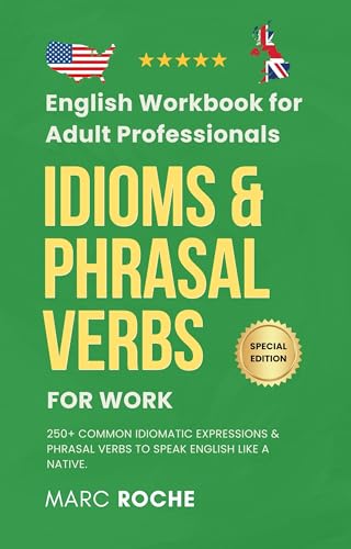 Idioms & Phrasal Verbs for Work: English Workbook for Adult Professionals: 250+ Common Idiomatic Expressions & Phrasal Verbs to Speak English Like a Native. ... Language Workbooks for Professionals)