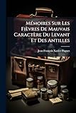 Mémoires Sur Les Fièvres De Mauvais Caractère Du Levant Et Des Antilles: Avec Un Aperçu Physique Et Médical Du Sayd Et Un Essai Sur La Topographie De Sainte-lucie... (French Edition)