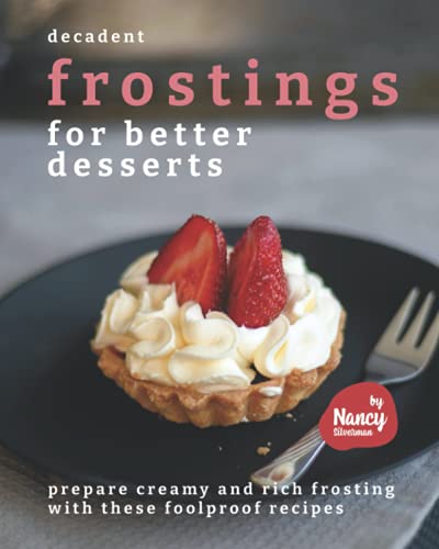 Decadent Frostings for Better Desserts: Prepare Creamy and Rich Frosting