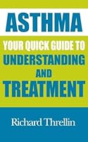 Asthma: Your Quick Guide to Understanding and Treatment 1482533707 Book Cover