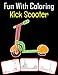 Fun with Coloring Kick Scooter: Kick Scooter pictures, coloring and learning book with fun for kids (60 Pages Kick Scooter images)