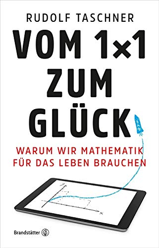 Vom 1x1 zum Glück - Warum wir Mathematik für das Leben brauchen