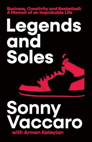 Legends and Soles: Business, Creativity and Basketball – A Memoir of an Improbable Life Legends and Soles: Business, Creativity and Basketball – A Memoir of an Improbable Life