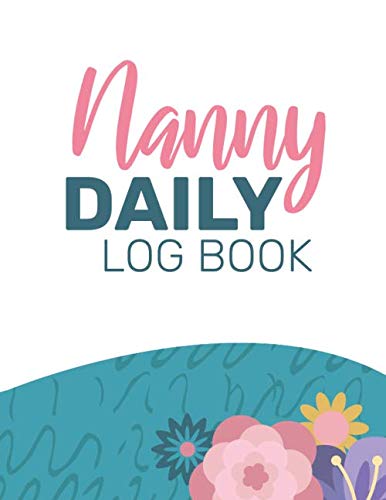  Nanny Daily Log Book: Childcare Business For Infants, Babies And Toddlers Log Book / Parent, Nanny & Childcare Giver Daily Baby Log / Babysitter Baby ... / Nanny Childcare Notebook /Nanny Logbook