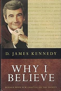 Hardcover Why I Believe: In the Bible, God, Creation, Heaven, Hell, Moral Absolutes, Christ, Virgin Birth, the Resurrection, Christianity, the Book