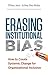 Erasing Institutional Bias: How to Create Systemic Change for Organizational Inclusion