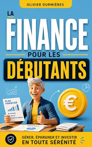La Finance pour les Débutants: Gérer, Épargner et Investir en Toute Sérénité (LA FINANCE 2.0)