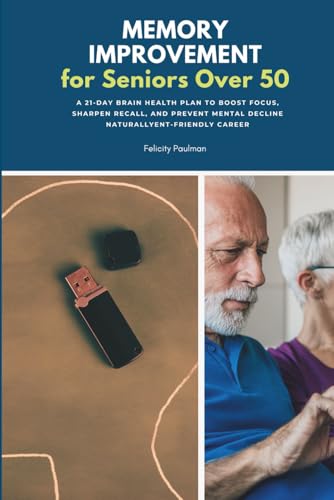 Memory Improvement for Seniors Over 50: A 21-Day Brain Health Plan to Boost Focus, Sharpen Recall, and Prevent Mental Decline Naturally