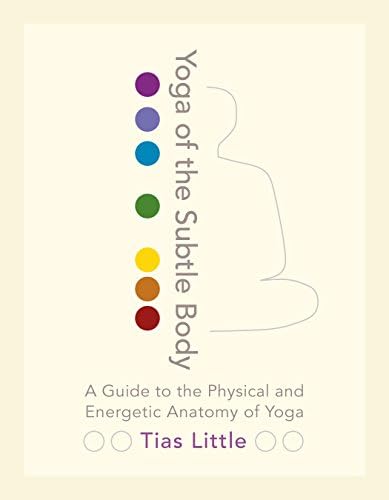 Yoga of the Subtle Body: A Guide to the Physical and Energetic Anatomy of Yoga Kindle Edition