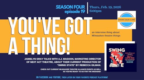 You&rsquo;ve Got a Thing! | S4 E18 Next Act Theatre: SWING STATE 2.19.26 #milwaukee #theatre