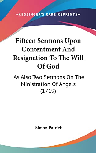 Fifteen Sermons Upon Contentment And Resignation To The Will Of God: As Also Two Sermons On The Ministration Of Angels (1719)
