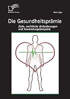 Die Gesundheitsprämie: Ziele, rechtliche Anforderungen und Anwendungsbeispiele 3958506607 Book Cover