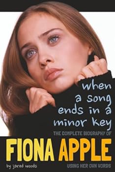 Paperback When a Song Ends in a Minor Key: The Complete Biography of Fiona Apple Using Her Own Words Book