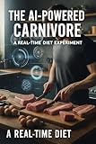  The AI-Powered Carnivore: A Real-Time Diet Experiment (English Edition)