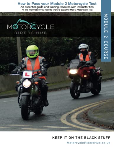 How To Pass Your Module 2 Motorcycle Test: An Essential Guide And Training Resource With Instructor Tips: All The Information You Need To Know To Pass