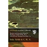 Maxims and Gleanings from the Writings of John Keble, M.A. Selected and Arranged for Daily Use