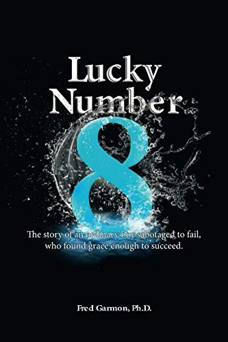 Lucky Number 8: The story of an ordinary boy sabotaged to fail, who found grace enough to succeed.