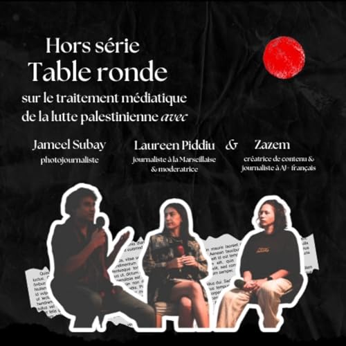 Hors s&eacute;rie - Table ronde sur le traitement m&eacute;diatique de la lutte palestinienne avec Zazem, Jameel Subay & Laureen Piddiu