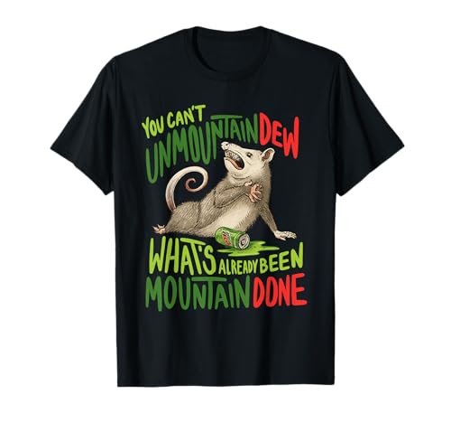You Can't Unmountain Dew What's Already Been Mountain Done T-Shirt