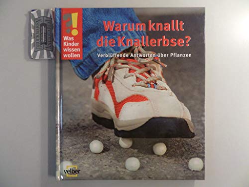 Warum knallt die Knallerbse?: Verblüffende Antworten über Pflanzen