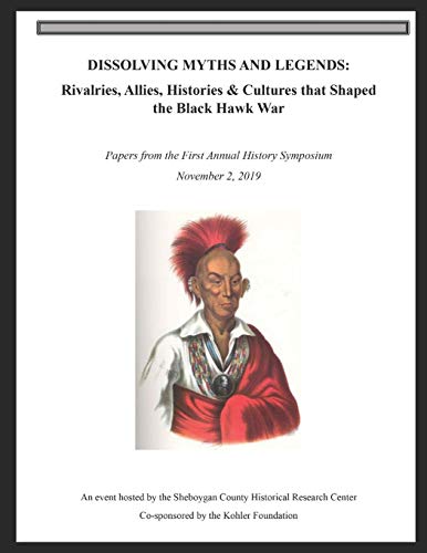 Dissolving Myths & Legends:: Rivalries, Allies, Histories & Cultures that Shaped the Black Hawk War