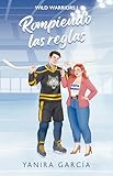 Rompiendo las reglas: Un sport romance de hockey sobre hielo con chico malo, chica buena y tensión prohibida. (Wild Warriors nº 1)