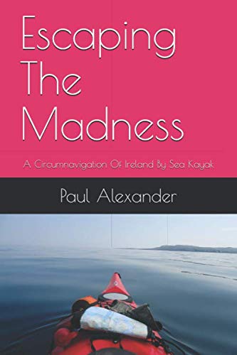 Escaping The Madness: A Circumnavigation Of Ireland By Sea Kayak