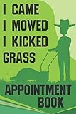 I came Mowed and I Kicked Grass Appointment Book: lawn mowing and landscape appointment book Planner - 110 Blank Template Notebook