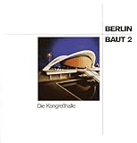 Die Kongresshalle. Geschichte, Einsturz, Wiederaufbau (Berlin baut, 2)