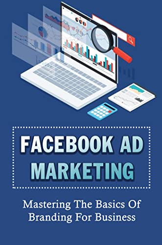 Facebook Ad Marketing: Mastering The Basics Of Branding For Business (English Edition) - Jasmann, Forest