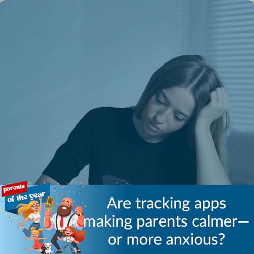 199. Are tracking apps making parents calmer&mdash;or more anxious?