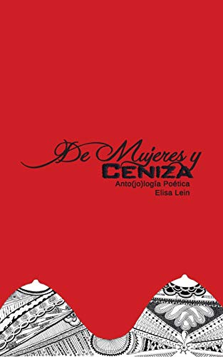 De mujeres y cenizas: Antojología Poética De mujeres y cenizas: Antojología Poética