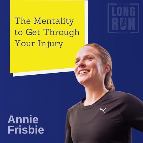 Use This Mentality to Get Through Injury: Annie Frisbie on How to Achieve Your Running Goals cover art