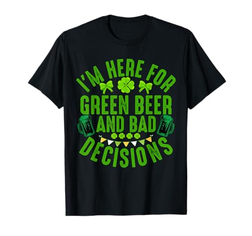 I'm Here For Green Beer And Bad Decisions | St Patricks Day Maglietta