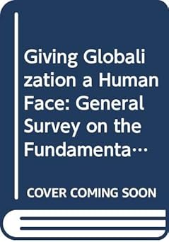 Giving Globalization a Human Face: General Survey on the Fundamental Conventions Concerning Rights at Work in Light of the Ilo Declaration on Social ... a Fair Globalization, 2008, Report III book cover