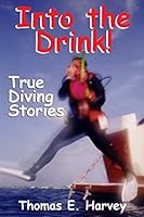 Into the Drink!: True Diving Stories 1514366894 Book Cover