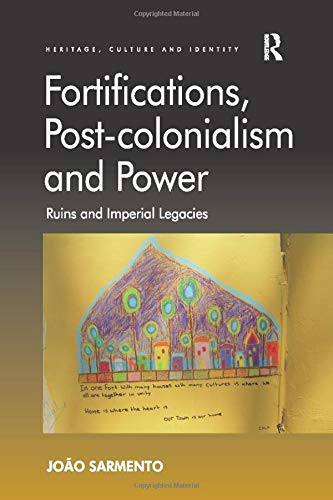 Fortifications, Post-colonialism and Power: Ruins and Imperial Legacies (Heritage, Culture and Identity)
