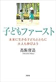 子どもファースト 未来に生きる子どもとともに大人も伸びよう