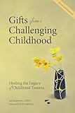 Gifts from a Challenging Childhood: Healing the Legacy of Childhood Trauma