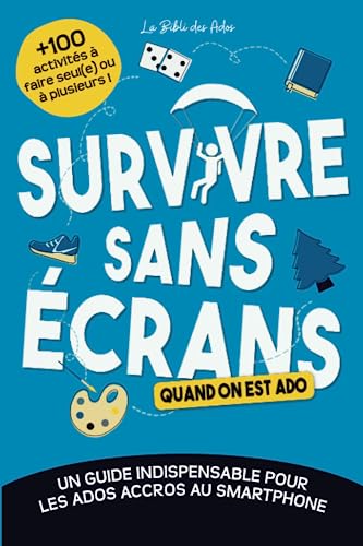 Survivre sans écrans (quand on est ado): Un guide indispensable pour les ados accros au smartphone avec +100 activités à faire seul(e) ou à plusieurs