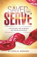 Saved to Serve: Fulfilling the Purpose of Your Salvation 1960236261 Book Cover