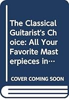 The Classical Guitarist's Choice: All Your Favorite Masterpieces in One Book 9990229708 Book Cover
