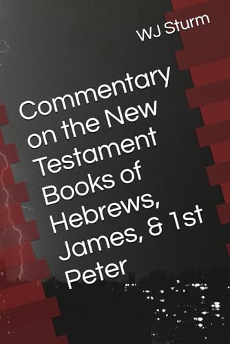 Commentary on the New Testament Books of Hebrews, James, & 1st Peter