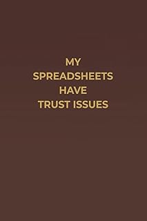 MY SPREADSHEETS HAVE TRUST ISSUES: A Funny Finance & Accounting Notebook for Work, Home, and Anyone Living Life One Spread...