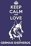 Keep Calm And Love German Shepherds: Funny German Shepherd Dog Lover Journal / Notebook / Diary Perfect for Birthday Card Present or Christmas Gift ... Friend and The Greatest Pets In The World