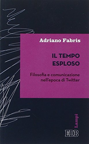 Il tempo esploso. Filosofia e comunicazione nell'epoca di Twitter