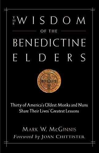 The Wisdom of the Benedictine Elders: Thirty of America's Oldest Monks and Nuns Share Their Lives' Greatest Lessons