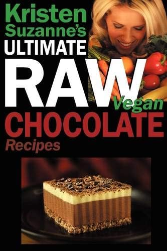 Kristen Suzanne's ULTIMATE Raw Vegan Chocolate Recipes: Fast & Easy, Sweet & Savory Raw Chocolate Recipes Using Raw Chocolate Powder, Raw Cacao Nibs, and Raw Cacao Butter Paperback – March 16, 2009